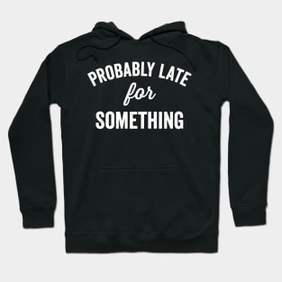 Probably Late For Something Hoodie